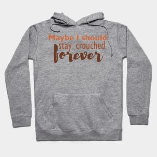 Maybe I should stay crouched forever Hoodie